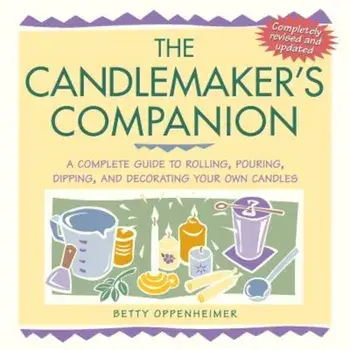 The Candlemaker's Companion: A Complete Guide to Rolling, Pouring, Dipping, and Decorating Your Own Candles, Paperback/Betty Oppenheimer