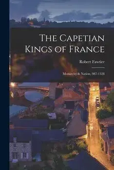 The Capetian Kings of France: Monarchy & Nation, 987-1328, Paperback/Robert 1885-1966 Fawtier