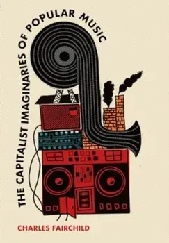 The Capitalist Imaginaries of Popular Music, Hardback/Charles Fairchild