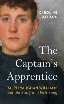 The Captain's Apprentice. Ralph Vaughan Williams and the Story of a Folk Song, Hardback/Caroline Davison