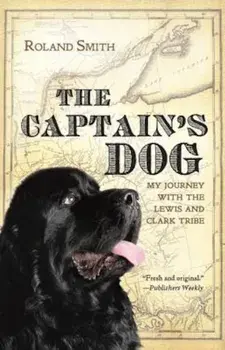 The Captain's Dog: My Journey with the Lewis and Clark Tribe, Paperback/Roland Smith