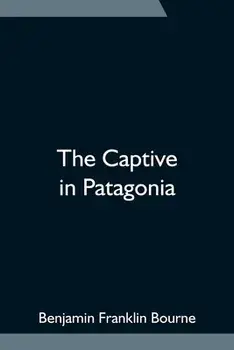 The Captive in Patagonia, Paperback/Benjamin Franklin Bourne