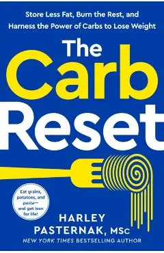 The Carb Reset: Store Less Fat, Burn the Rest, and Harness the Power of Carbs to Lose Weight - Harley Pasternak