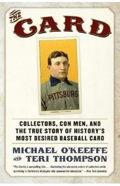 The Card: Collectors, Con Men, and the True Story of History's Most Desired Baseball Card - Michael O'keeffe