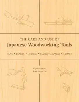 The Care and Use of Japanese Woodworking Tools: Saws, Planes, Chisels, Marking Gauges, Stones, Paperback/Kip Mesirow
