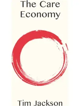 The Care Economy, Hardback/Tim (University of Surrey, UK) Jackson