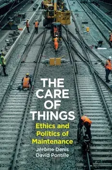 The Care of Things. Ethics and Politics of Maintenance, Hardback/David (CNRS, France) Pontille