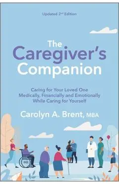 The Caregiver's Companion: Caring for Your Loved One Medically, Financially and Emotionally While Caring for Yourself - Carolyn A. Brent