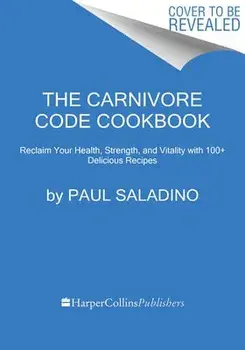 The Carnivore Code Cookbook: Reclaim Your Health, Strength, and Vitality with 100+ Delicious Recipes, Paperback/Paul Saladino