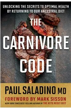 The Carnivore Code: Unlocking the Secrets to Optimal Health by Returning to Our Ancestral Diet - Paul Saladino