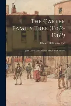 The Carter Family Tree (1662-1962): John Carter and Elizabeth (Hill) Carter Branch., Paperback/Edward Hill Carter 1926- Taff
