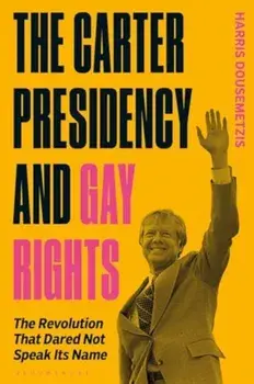 The Carter Presidency and Gay Rights. The Revolution that Dared Not Speak Its Name, Paperback/Dr Harris Dousemetzis