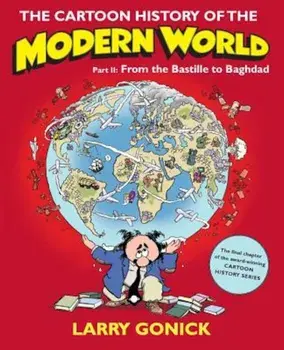 The Cartoon History of the Modern World, Part II: From the Bastille to Baghdad, Paperback/Larry Gonick