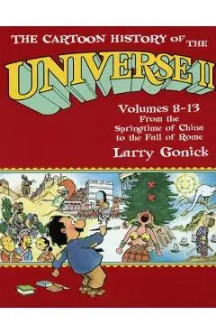 The Cartoon History of the Universe II: Volumes 8-13: From the Springtime of China to the Fall of Rome - Larry Gonick