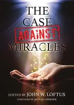 The Case Against Miracles, Paperback/John W. Loftus