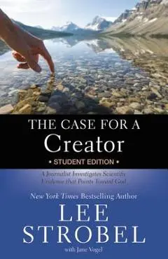 The Case for a Creator: A Journalist Investigates Scientific Evidence That Points Toward God - Lee Strobel