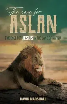The Case for Aslan: Evidence for Jesus in the Land of Narnia, Paperback/David Marshall