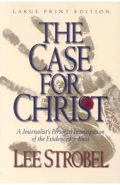 The Case for Christ: A Journalist's Personal Investigation of the Evidence for Jesus - Lee Strobel
