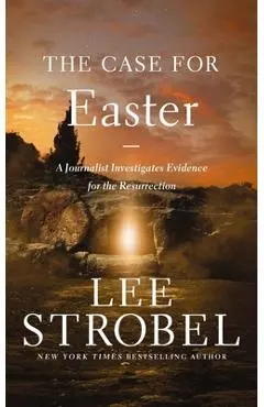 The Case for Easter: A Journalist Investigates Evidence for the Resurrection - Lee Strobel