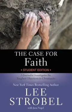 The Case for Faith Student Edition: A Journalist Investigates the Toughest Objections to Christianity - Lee Strobel