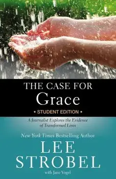 The Case for Grace Student Edition: A Journalist Explores the Evidence of Transformed Lives, Paperback/Lee Strobel