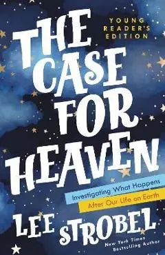 The Case for Heaven Young Reader's Edition: Investigating What Happens After Our Life on Earth - Lee Strobel