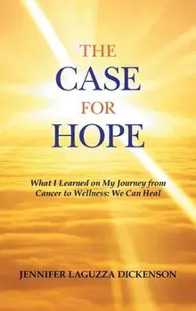 The Case for Hope: What I Learned on My Journey from Cancer to Wellness: We Can Heal, Hardcover/Jennifer Laguzza Dickenson