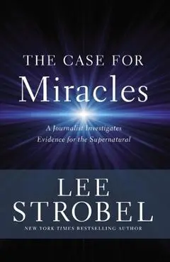 The Case for Miracles: A Journalist Investigates Evidence for the Supernatural - Lee Strobel