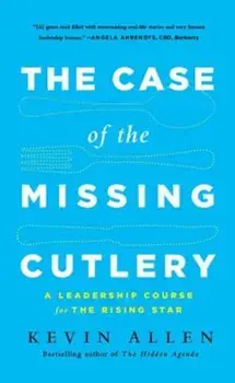 The Case of the Missing Cutlery: A Leadership Course for the Rising Star, Hardcover/Kevin Allen