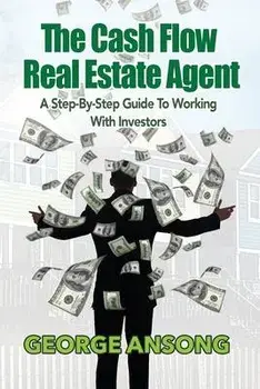 The Cash Flow Real Estate Agent: A Step-by-Step Guide to Working with Investors, Paperback/George Ansong