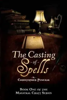The Casting of Spells: Creating a Magickal Life Through the Words of True Will, Paperback/Christopher J. Penczak