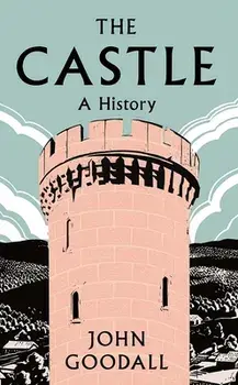 The Castle. A History, Hardback/John Goodall