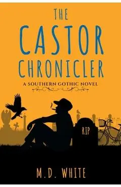 The Castor Chronicler: A Southern Gothic Novel - M. D. White