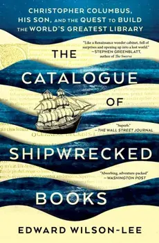 The Catalogue of Shipwrecked Books: Christopher Columbus, His Son, and the Quest to Build the World's Greatest Library, Paperback/Edward Wilson-Lee
