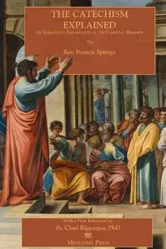 The Catechism Explained, Paperback/Francis Spirago