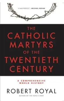 The Catholic Martyrs of the Twentieth Century: A Comprehensive World History, Paperback/Robert Royal