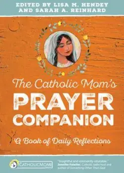 The Catholic Mom's Prayer Companion: A Book of Daily Reflections, Paperback/Lisa M. Hendey