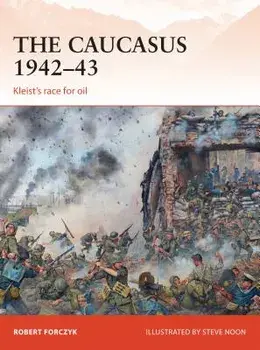 The Caucasus 1942-43: Kleist's Race for Oil, Paperback/Robert Forczyk