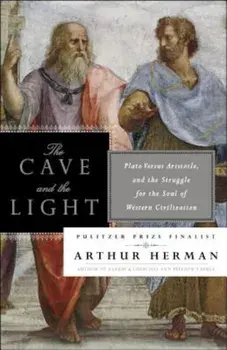 The Cave and the Light: Plato Versus Aristotle, and the Struggle for the Soul of Western Civilization, Paperback/Arthur Herman