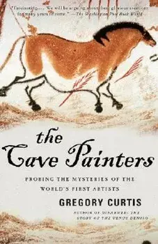 The Cave Painters: Probing the Mysteries of the World's First Artists, Paperback/Gregory Curtis