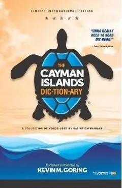 The Cayman Islands Dictionary - Limited International Edition: A Collection of Words Used by Native Caymanians - Kevin M. Goring