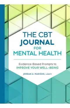 The CBT Journal for Mental Health: Evidence-Based Prompts to Improve Your Well-Being - Jordan A. Madison