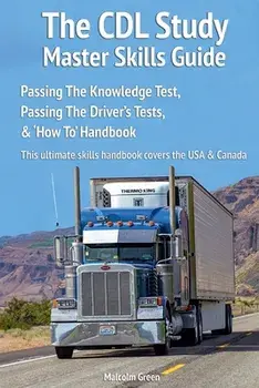 The CDL Study Master Skills Guide: Passing The Knowledge Test, Passing The Driver's Tests & 'How To' Handbook, Paperback/Malcolm Green