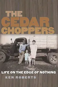 The Cedar Choppers: Life on the Edge of Nothing, Paperback/Ken Roberts
