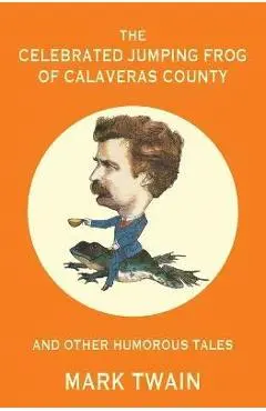 The Celebrated Jumping Frog of Calaveras County and Other Humorous Tales (Warbler Classics Annotated Edition) - Mark Twain