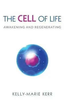The Cell of Life: Awakening and Regenerating, Paperback/Kelly-Marie Kerr