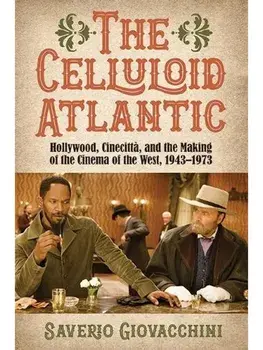 The Celluloid Atlantic. Hollywood, Cinecitta, and the Making of the Cinema of the West, 1943–1973, Hardback/***