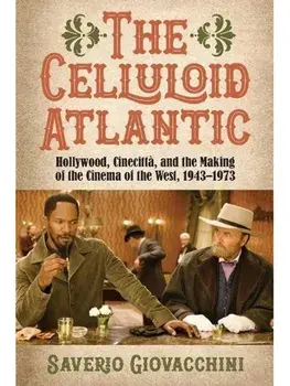 The Celluloid Atlantic. Hollywood, Cinecitta, and the Making of the Cinema of the West, 1943–1973, Paperback/***