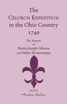 The Celoron Expedition to the Ohio Country, 1749: The Reports of Pierre-Joseph Celoron and Father Bonnecamps, Paperback/Pierre-Joseph Celoron de Blainville
