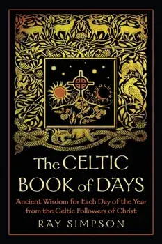 The Celtic Book of Days: Ancient Wisdom for Each Day of the Year from the Celtic Followers of Christ, Paperback/Ray Simpson
